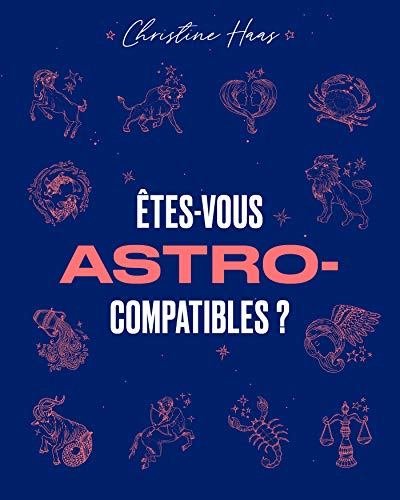 Êtes-vous Astro-compatibles ?: LE GUIDE ASTRO DE VOS AFFINITES AMOUREUSES