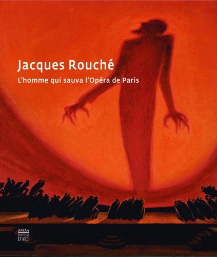 Jacques Rouché: L'homme qui sauva l'Opéra de Paris
