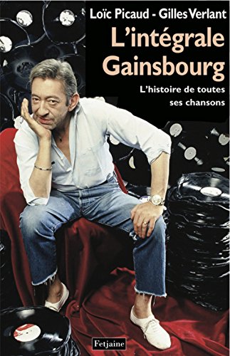 Intégrale Gainsbourg. L'histoire de toutes ses chansons