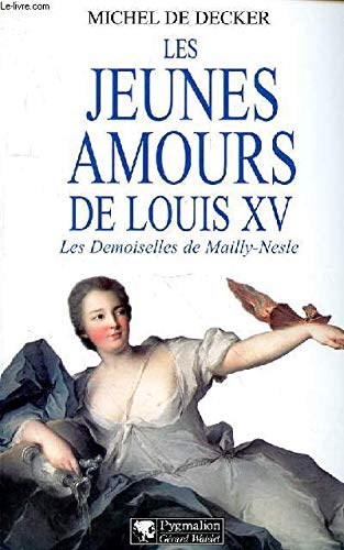 Les jeunes amours de louis XV : Les demoiselles de Mailly-Nesle