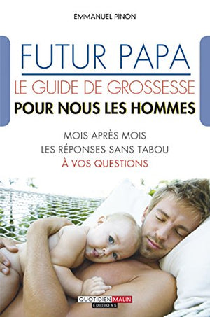 Futur papa : Le guide de grossesse pour nous les hommes