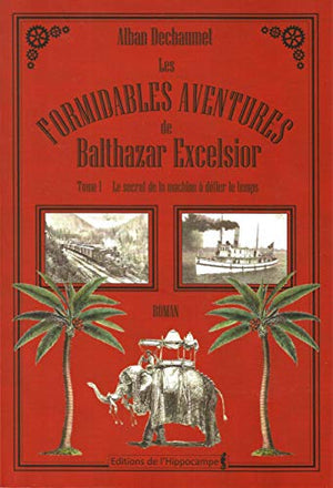 Les formidables aventures de Balthazar Excelsior, Tome 1 : Le secret de la machine à défier le temps