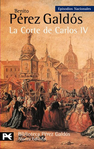 La Corte de Carlos IV: Episodios Nacionales, 2 / Primera serie (El Libro De Bolsillo - Bibliotecas De Autor - Biblioteca Pérez Galdós - Episodios Nacionales)