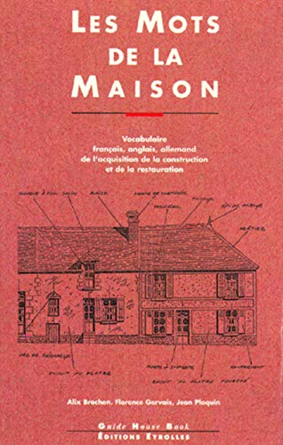 Les Mots De La Maison. Vocabulaire Francais, Anglais, Allemand De L'Acquisition De La Construction Et De La Restauration