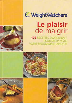 Le plaisir de maigrir : 179 recettes savoureuses pour mieux vivre votre programme minceur