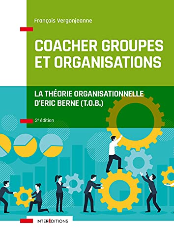 Coacher groupes et organisations - 3e éd. - la Théorie organisationnelle d'Eric Berne (T.O.B.): La Théorie organisationnelle d'Eric Berne (T.O.B.)