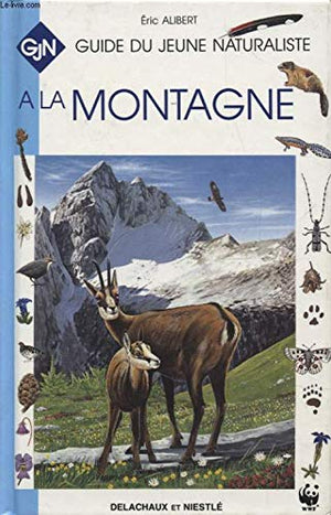 A LA MONTAGNE - GUIDE DU JEUNE NATURALISTE