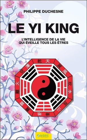 Le Yi king - L'intelligence de la vie qui éveille tous les êtres