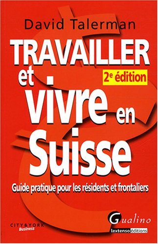 Travailler et vivre en Suisse: Guide pratique pour les résidents et frontaliers