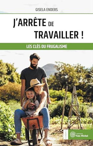 J'arrête de travailler !: Les clefs du frugalisme