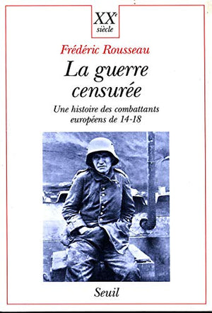 La Guerre censurée. Une histoire des combattants européens de 14-18