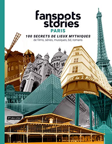 Fanspots Stories Paris: 100 secrets de lieux mythiques de films, séries, musiques, bd et romans