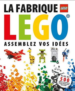 La fabrique Lego : Assemblez vos idées