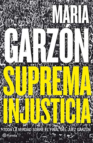 Suprema injusticia: Toda la verdad sobre el final del juez Garzón (Planeta)
