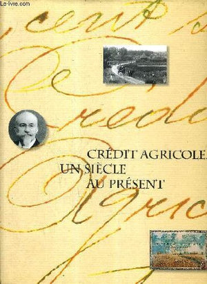 CREDIT AGRICOLE UN SIECLE AU PRESENT - TOME 1 : DES ORIGINES AUX ANNEES CINQUANTE