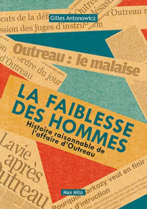 La faiblesse des hommes: Histoire raisonnable de l'affaire d'Outreau