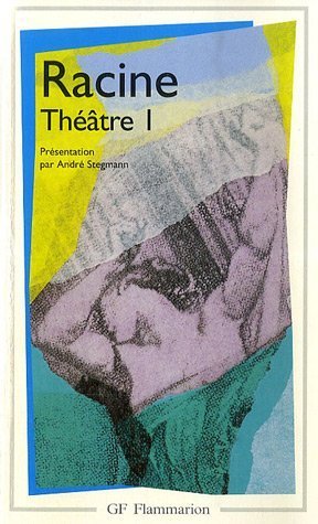 Racine : Théâtre complet, tome 1 : La Thébaide, Alexandre le Grand, Andromaque