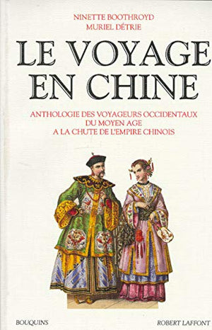 Le voyage en Chine : anthologie des voyageurs occidentaux du Moyen Age à la chute de l'empire chinois