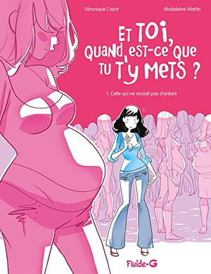 Et toi quand est-ce que tu t'y mets ? - tome 01: Celle qui ne voulait pas d'enfant