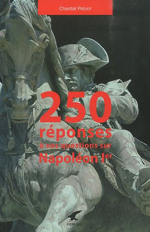 250 réponses à vos questions sur Napoléon Ier