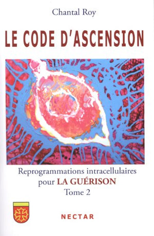 Le Code d'Ascension : Reprogrammations intracellulaires pour la guérison - Tome 2