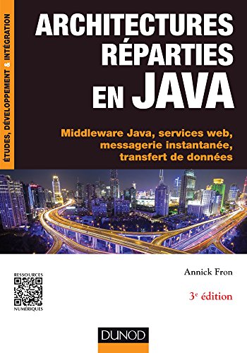 Architectures réparties en Java - 3e éd. - Middleware Java, services web, messagerie instantanée...: Middleware Java, services web, messagerie instantanée, transfert de données