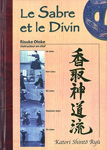 Le Sabre Et Le Divin. Heritage Spirituel De La Tenshin Shoden Katori Shinto Ryu