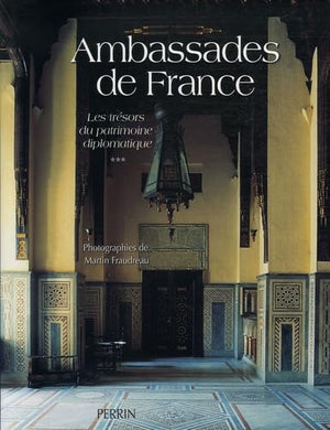 Ambassades de France: Tome 3, Les trésors du patrimoine diplomatique