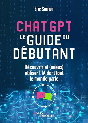 ChatGPT : le guide du débutant: Découvrir et (mieux) utiliser l'IA dont tout le monde parle