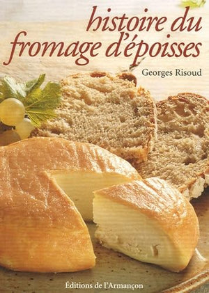 Histoire du fromage d'Epoisses : chronique agitée d'un fromage peu banal