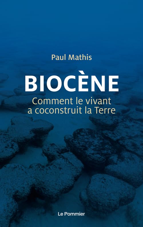 Biocène: Comment le vivant a coconstruit la Terre