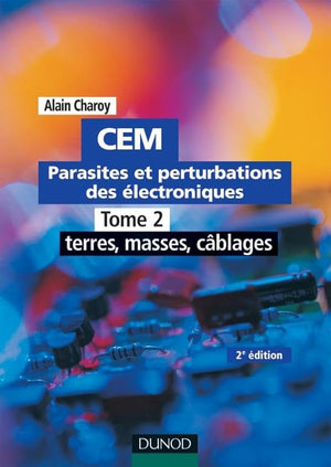 CEM - Parasites et perturbations des électroniques   - TOME 2 - Tome 2 - 2ème édition