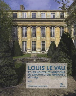 Louis Le Vau et les nouvelles ambitions de l'architecture française 1612-1654