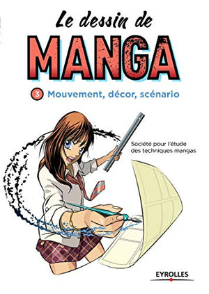 Le dessin de manga - Volume 3 : Mouvement, décor, scénario