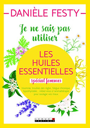 Je ne sais pas utiliser les huiles essentielles spécial femmes