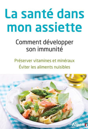 La santé dans mon assiette : Comment développer mon immunité