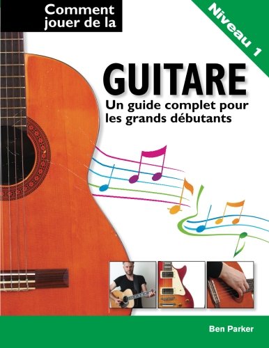 Comment jouer de la guitare - Un guide complet pour les grands débutants
