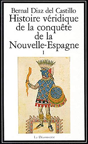 Histoire Veridique De La Conquete De La Nouvelle Espagne. Tome 1