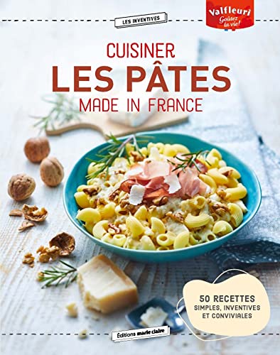 Cuisiner les pâtes Made in France: 50 recettes simples, inventives et conviviales