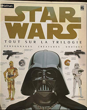 Star Wars : Tout sur la trilogie, les personnages, les créatures et les droïdes