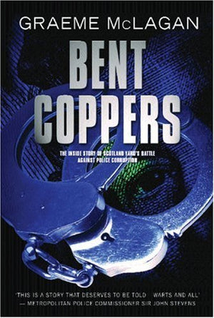 Bent Coppers: The Inside Story of Scotland Yard's Battle Against Police Corruption