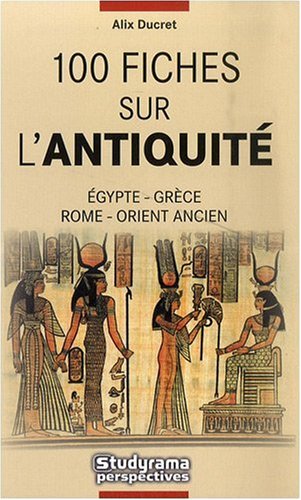 100 fiches sur l'antiquité: Egypte, Grèce, Rome, Orient ancien