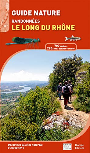 Guide nature - Randonnées le long du Rhône : 700 espèces, 300 sons à écouter en rando, Découvrez 36 sites naturels d'exception !