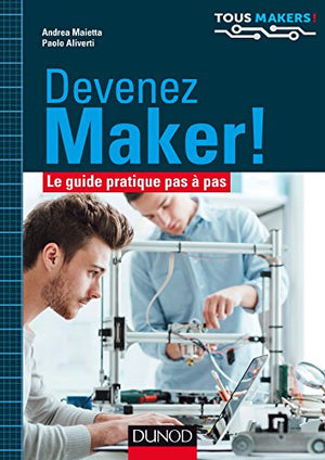 Devenez Maker! - Le guide pratique pas à pas