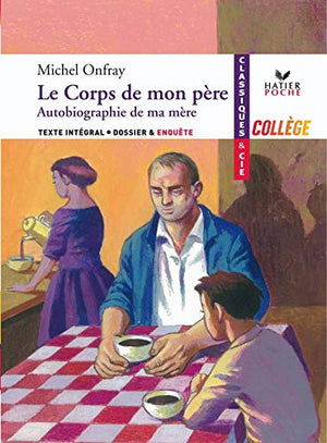 Le corps de mon père: Suivi de Autobiographie de ma mère