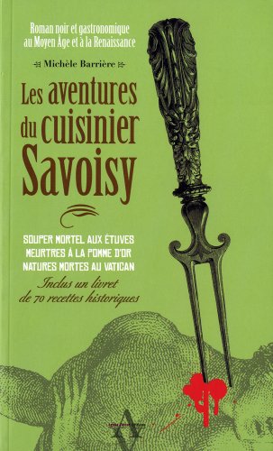 Les aventures du cuisinier Savoisy : Roman noir et gastronomique au Moyen Age et à la Renaissance. (Inclus un livret de 70 recettes historiques)