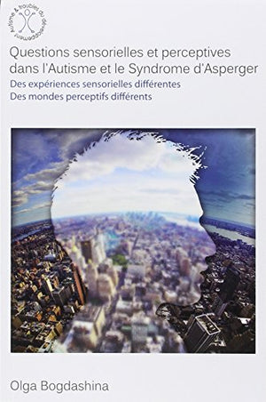 Questions sensorielles et perceptives dans l'autisme et le syndrome d'Asperger