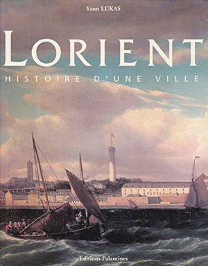 Lorient: Histoire d'une ville