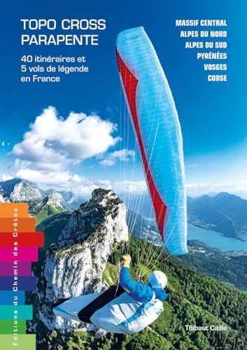 Topo-cross parapente - 40 itinéraires et 5 vols de légende en France
