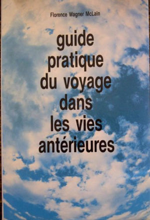 Guide pratique du voyage dans les vies antérieures